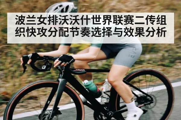 波兰女排沃沃什世界联赛二传组织快攻分配节奏选择与效果分析